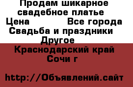 Продам шикарное свадебное платье › Цена ­ 7 000 - Все города Свадьба и праздники » Другое   . Краснодарский край,Сочи г.